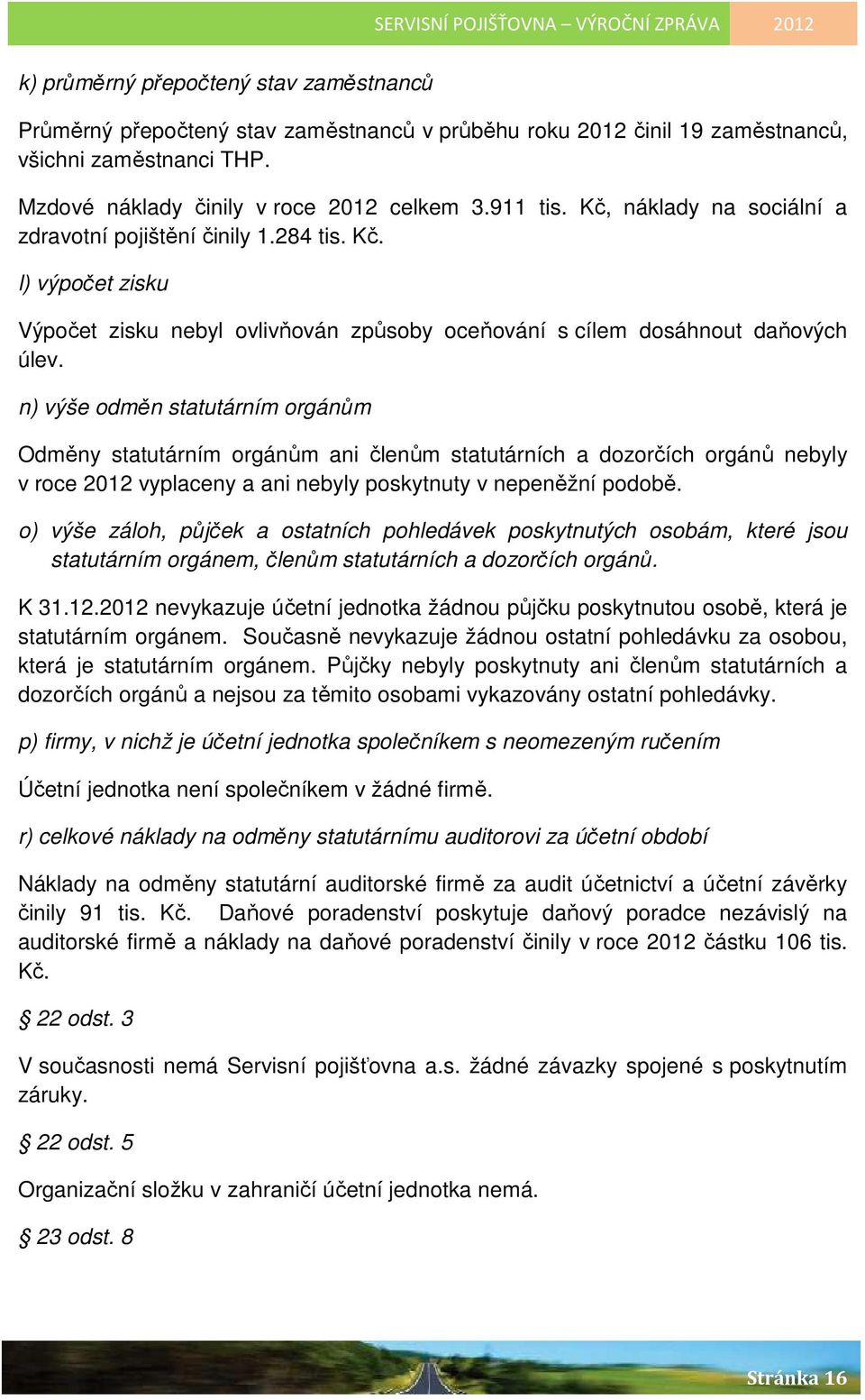 n) výše odměn statutárním orgánům Odměny statutárním orgánům ani členům statutárních a dozorčích orgánů nebyly v roce 2012 vyplaceny a ani nebyly poskytnuty v nepeněžní podobě.