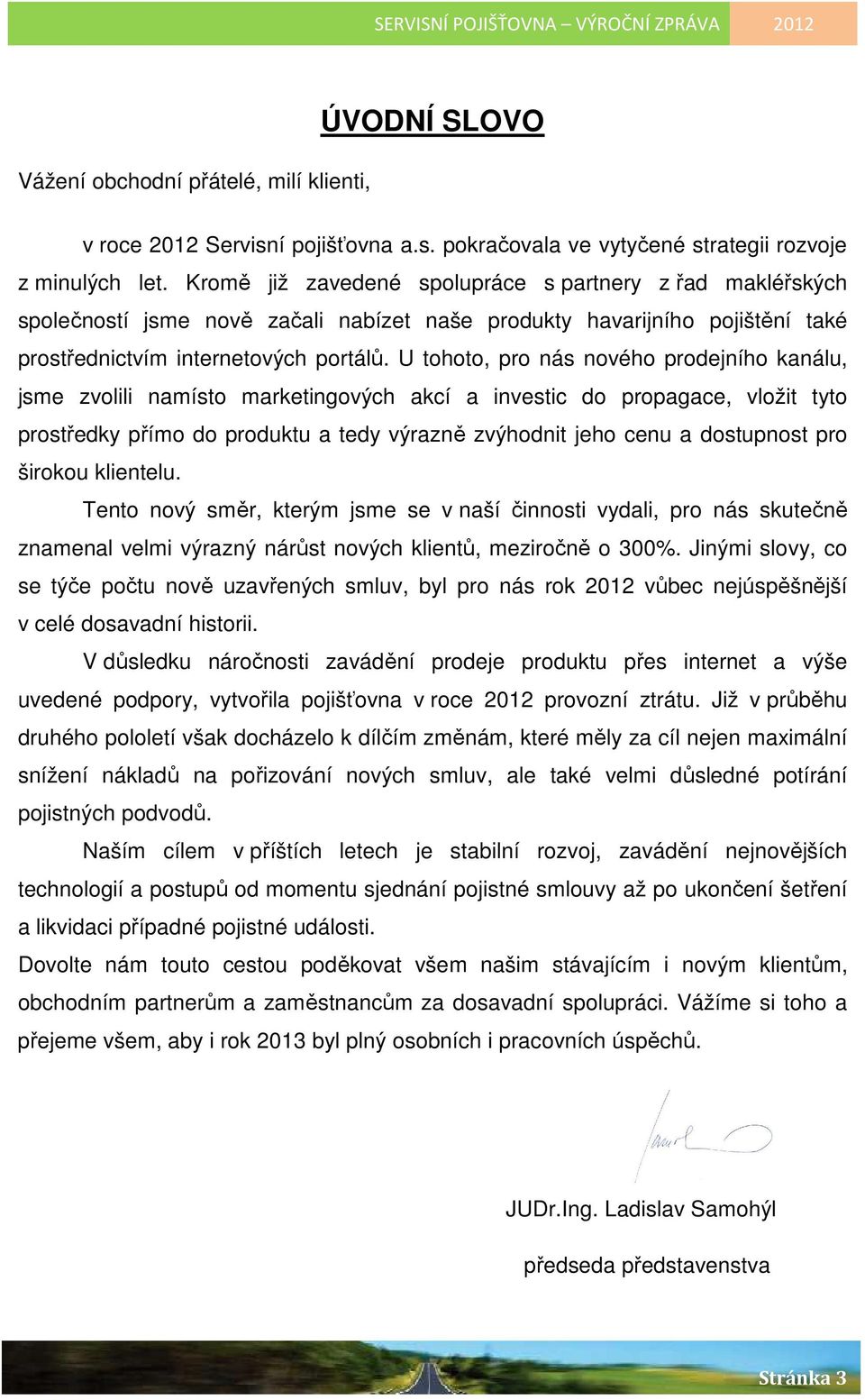 U tohoto, pro nás nového prodejního kanálu, jsme zvolili namísto marketingových akcí a investic do propagace, vložit tyto prostředky přímo do produktu a tedy výrazně zvýhodnit jeho cenu a dostupnost