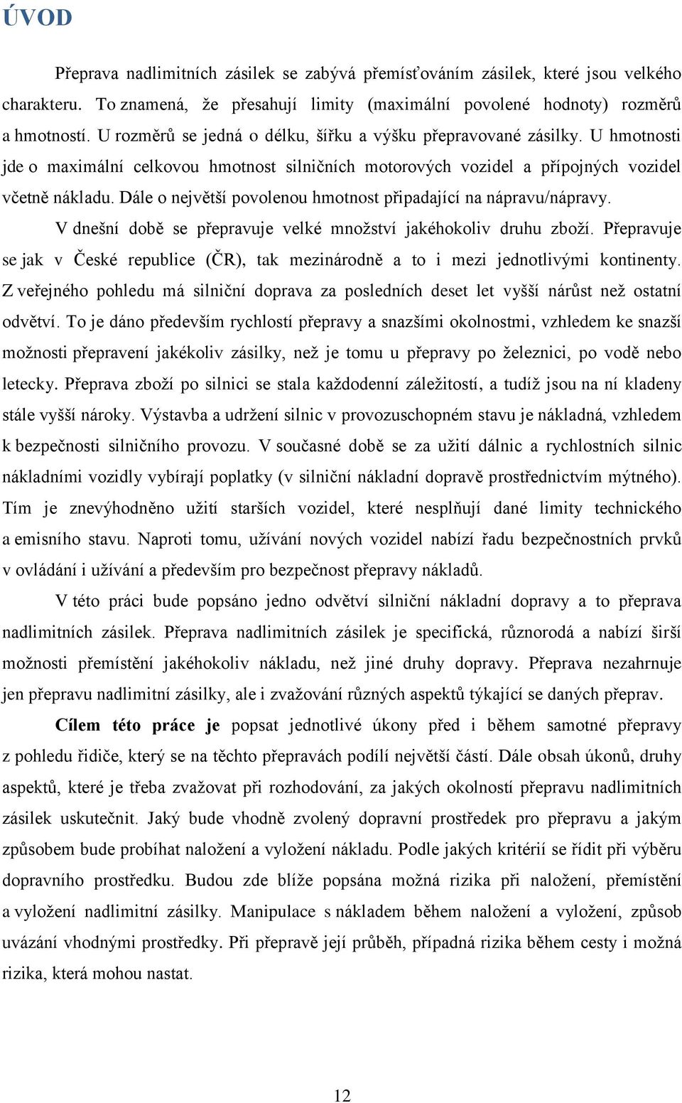 Dále o největší povolenou hmotnost připadající na nápravu/nápravy. V dnešní době se přepravuje velké množství jakéhokoliv druhu zboží.