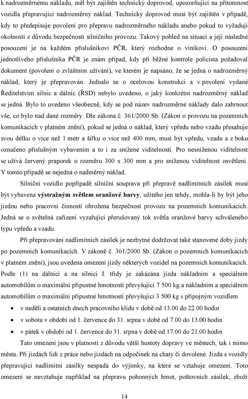 Takový pohled na situaci a její následné posouzení je na každém příslušníkovi PČR, který rozhodne o viníkovi.