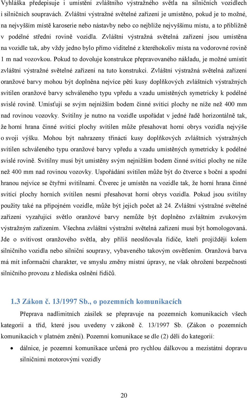 Zvláštní výstražná světelná zařízení jsou umístěna na vozidle tak, aby vždy jedno bylo přímo viditelné z kteréhokoliv místa na vodorovné rovině 1 m nad vozovkou.