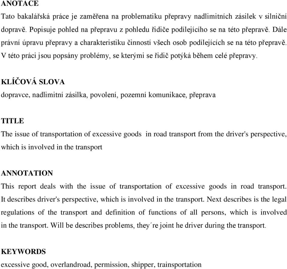 KLÍČOVÁ SLOVA dopravce, nadlimitní zásilka, povolení, pozemní komunikace, přeprava TITLE The issue of transportation of excessive goods in road transport from the driver's perspective, which is