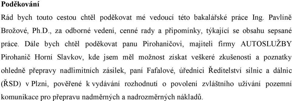 Dále bych chtěl poděkovat panu Pirohaničovi, majiteli firmy AUTOSLUŽBY Pirohanič Horní Slavkov, kde jsem měl možnost získat veškeré zkušenosti a