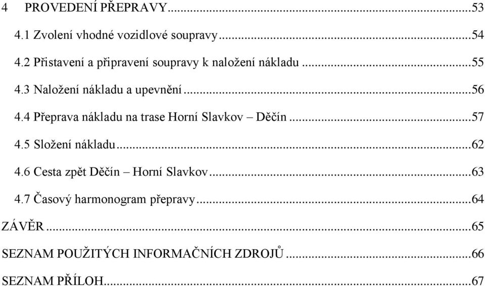 4 Přeprava nákladu na trase Horní Slavkov Děčín... 57 4.5 Složení nákladu... 62 4.