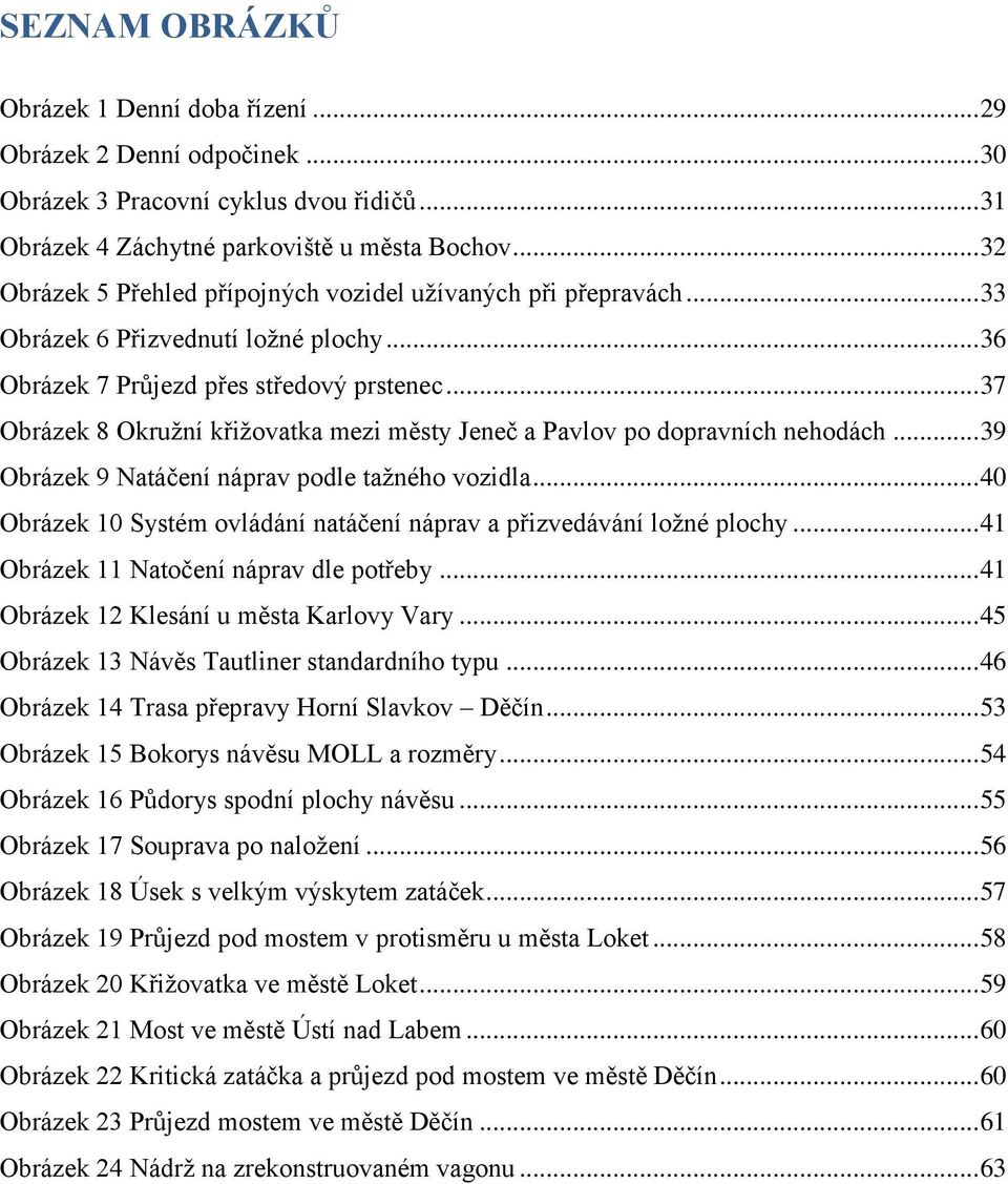 .. 37 Obrázek 8 Okružní křižovatka mezi městy Jeneč a Pavlov po dopravních nehodách... 39 Obrázek 9 Natáčení náprav podle tažného vozidla.