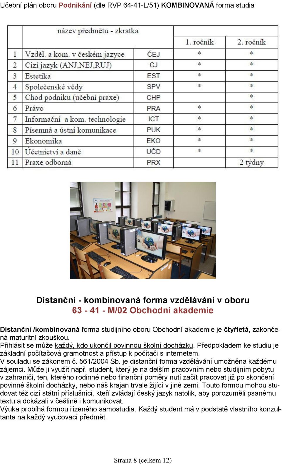 Předpokladem ke studiu je základní počítačová gramotnost a přístup k počítači s internetem. V souladu se zákonem č. 561/2004 Sb. je distanční forma vzdělávání umožněna každému zájemci.