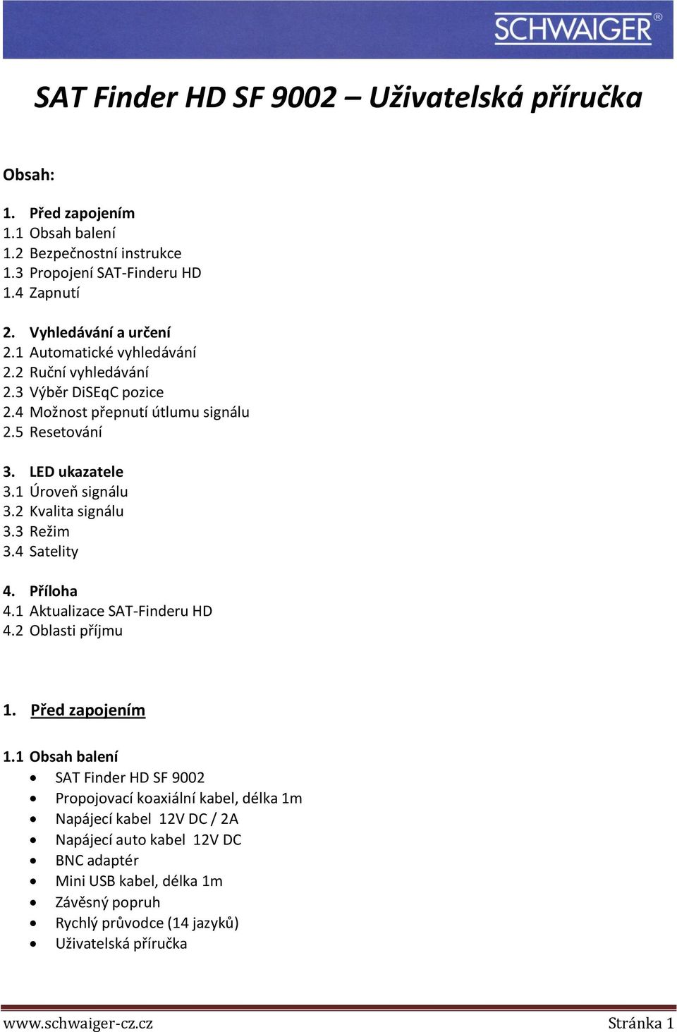 3 Režim 3.4 Satelity 4. Příloha 4.1 Aktualizace SAT-Finderu HD 4.2 Oblasti příjmu 1. Před zapojením 1.