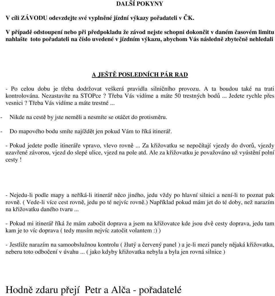 JEŠTĚ POSLEDNÍCH PÁR RAD - Po celou dobu je třeba dodržovat veškerá pravidla silničního provozu. A ta boudou také na trati kontrolována. Nezastavíte na STOPce?