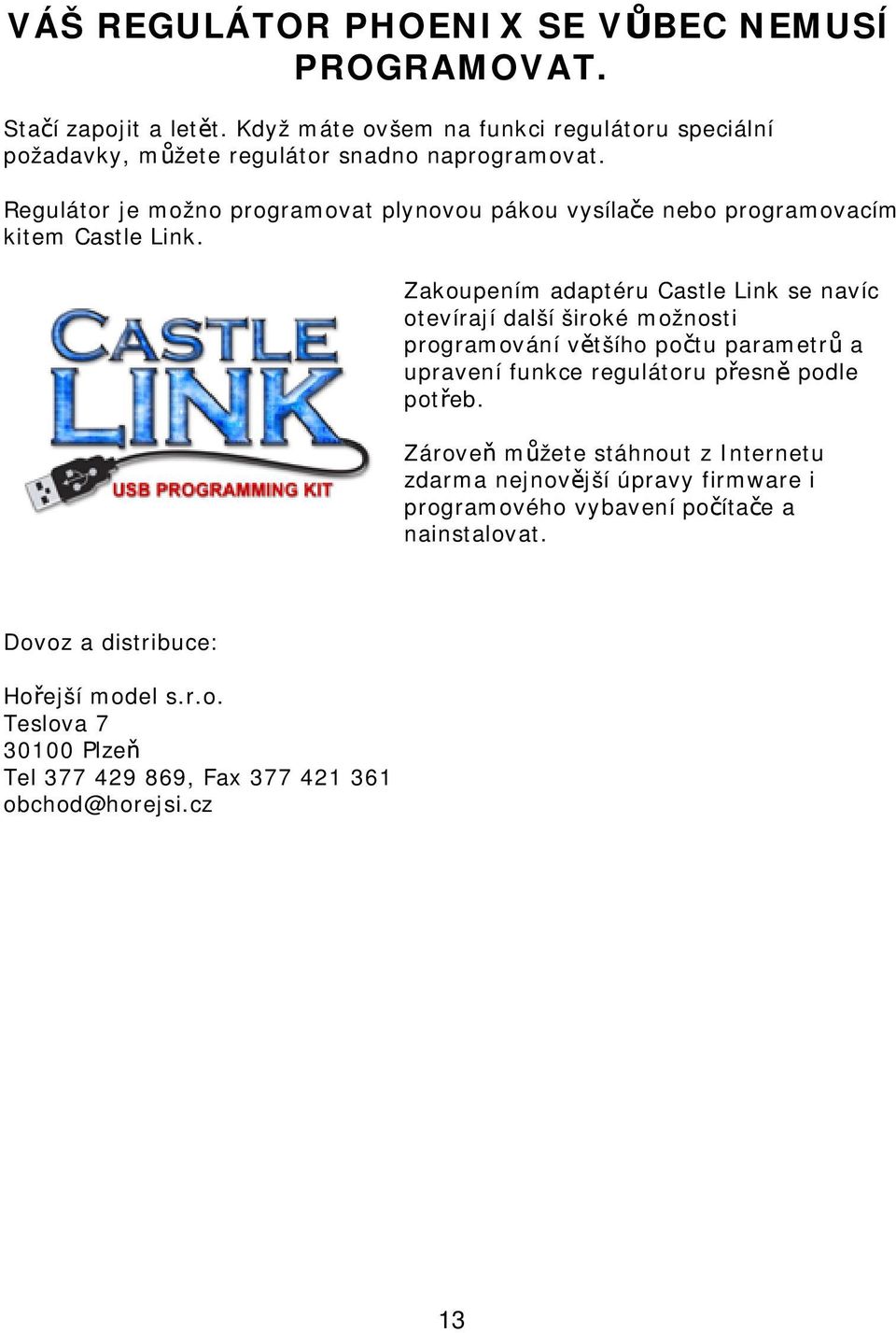 Regulátor je možno programovat plynovou pákou vysílače nebo programovacím kitem Castle Link.