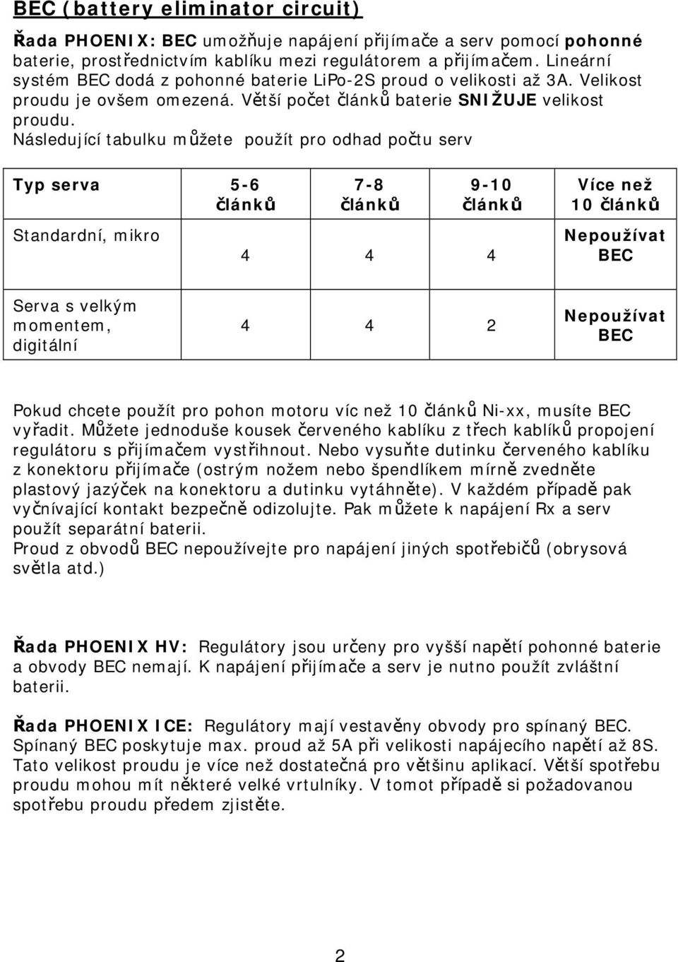 Následující tabulku můžete použít pro odhad počtu serv Typ serva 5-6 článků Standardní, mikro 7-8 článků 9-10 článků 4 4 4 Více než 10 článků Nepoužívat BEC Serva s velkým momentem, digitální 4 4 2