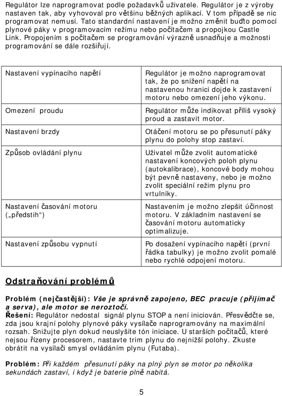 Propojením s počítačem se programování výrazně usnadňuje a možnosti programování se dále rozšiřují.