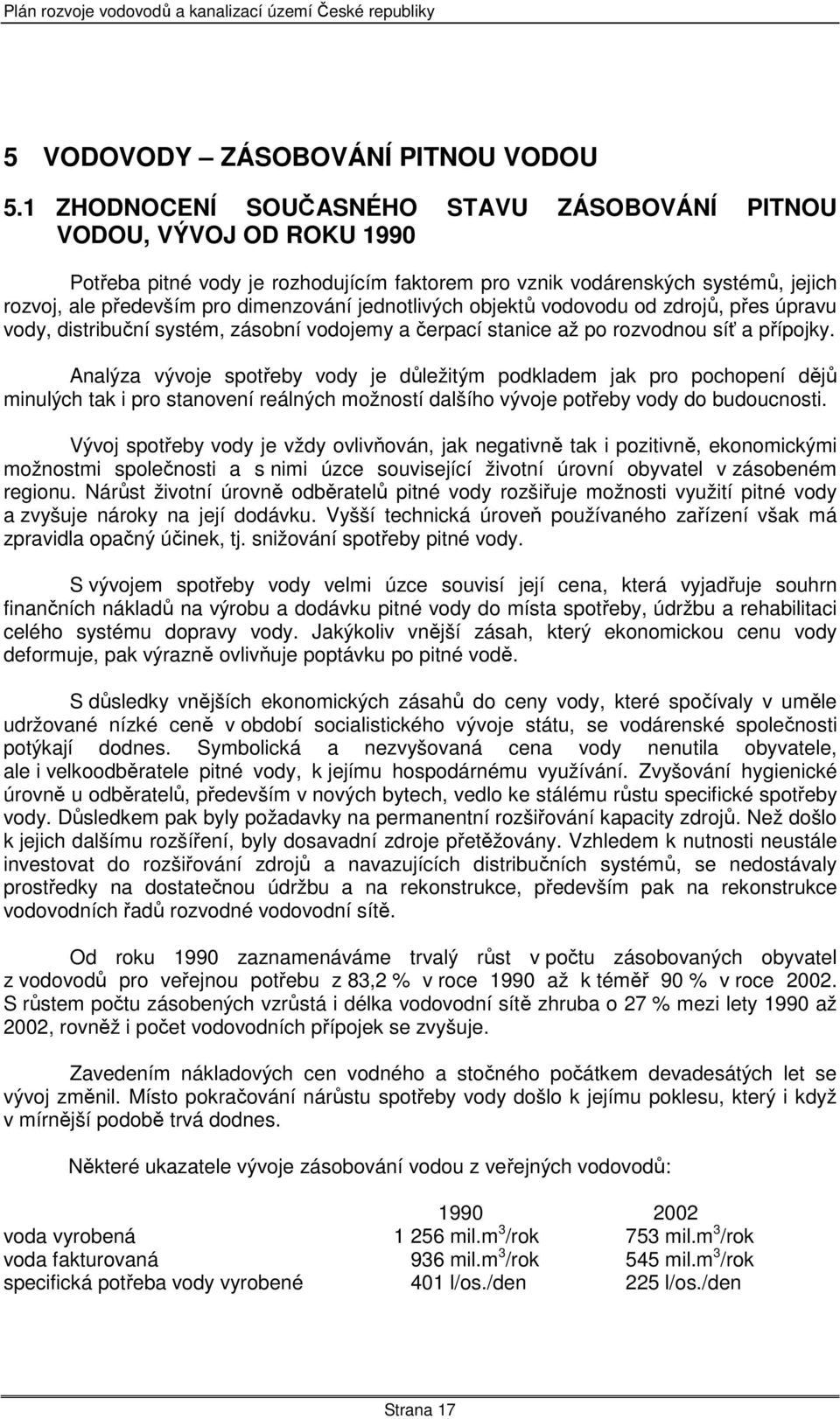 jednotlivých objektů vodovodu od zdrojů, přes úpravu vody, distribuční systém, zásobní vodojemy a čerpací stanice až po rozvodnou síť a přípojky.