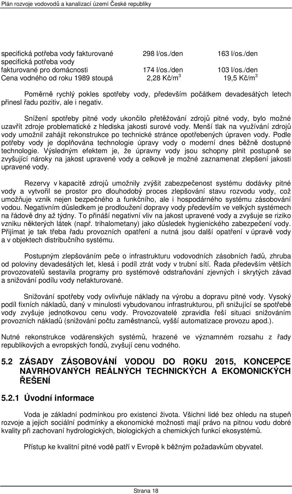 Snížení spotřeby pitné vody ukončilo přetěžování zdrojů pitné vody, bylo možné uzavřít zdroje problematické z hlediska jakosti surové vody.