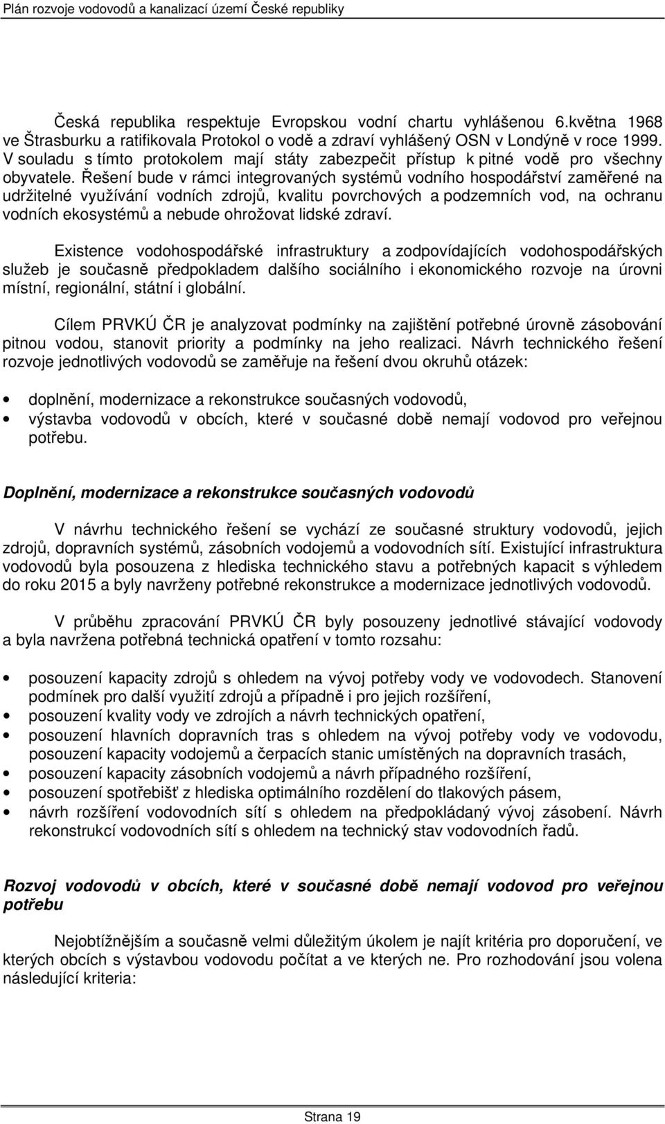 Řešení bude v rámci integrovaných systémů vodního hospodářství zaměřené na udržitelné využívání vodních zdrojů, kvalitu povrchových a podzemních vod, na ochranu vodních ekosystémů a nebude ohrožovat