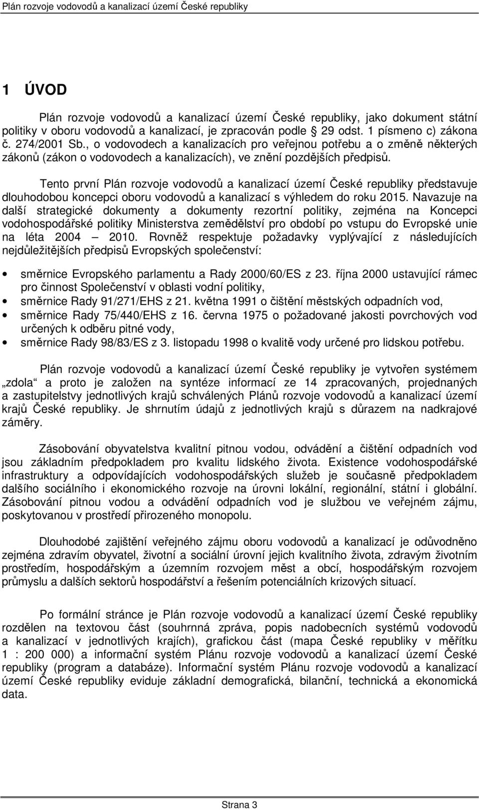 Tento první Plán rozvoje vodovodů a kanalizací území České republiky představuje dlouhodobou koncepci oboru vodovodů a kanalizací s výhledem do roku 2015.