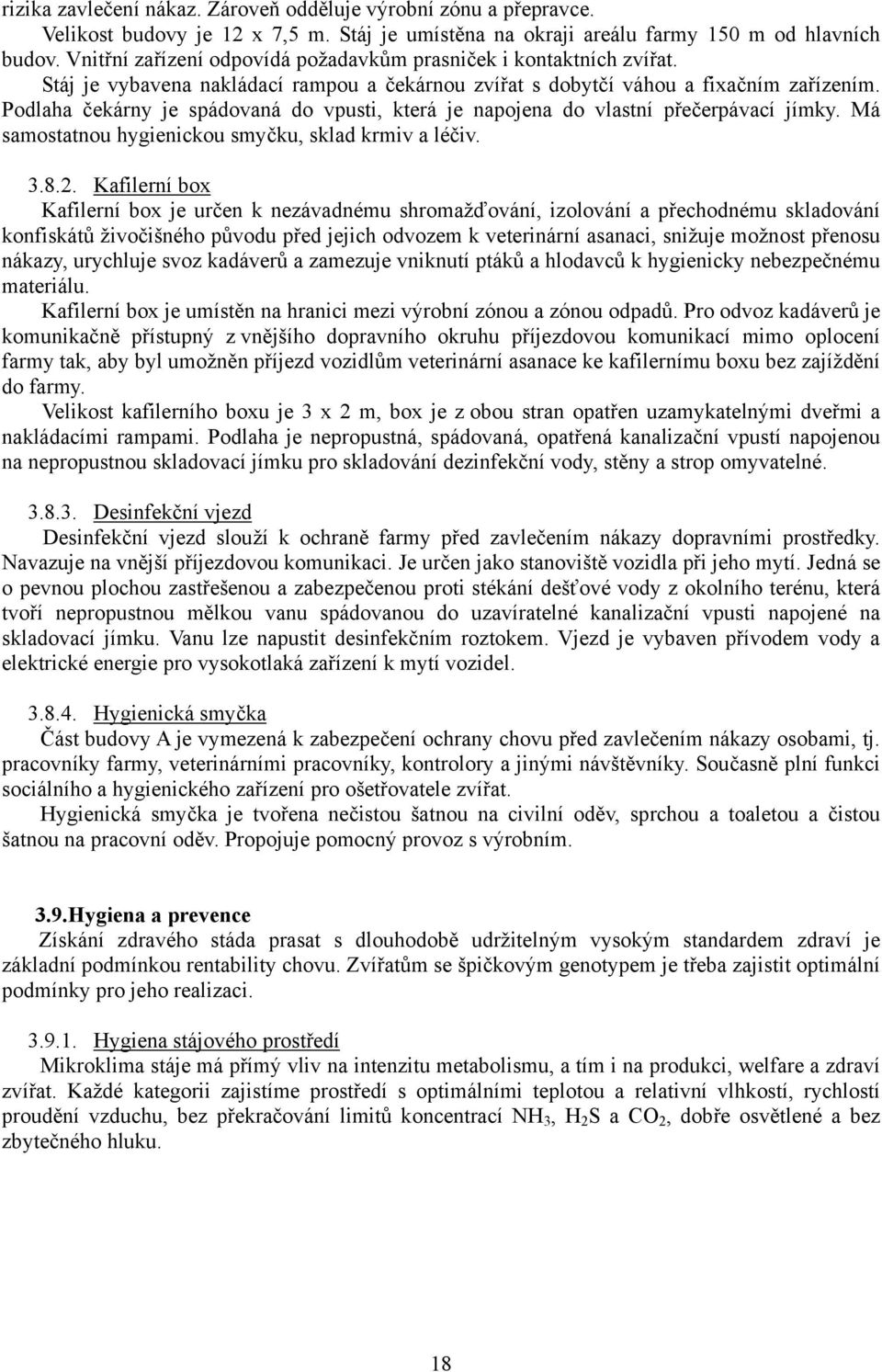 Podlaha čekárny je spádovaná do vpusti, která je napojena do vlastní přečerpávací jímky. Má samostatnou hygienickou smyčku, sklad krmiv a léčiv. 3.8.2.