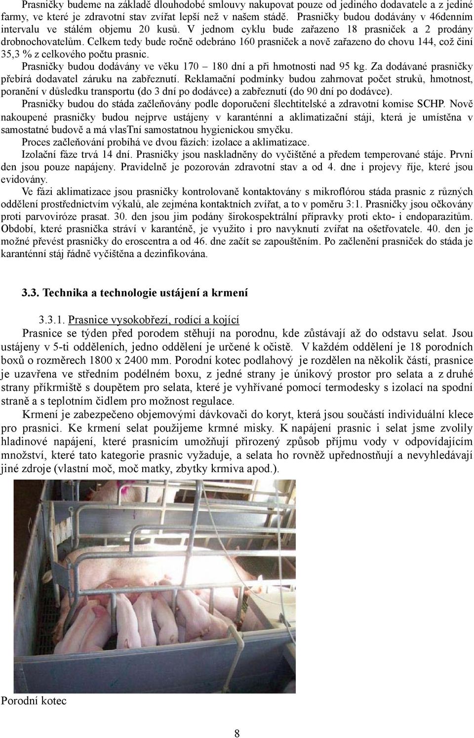 Celkem tedy bude ročně odebráno 160 prasniček a nově zařazeno do chovu 144, což činí 35,3 % z celkového počtu prasnic. Prasničky budou dodávány ve věku 170 180 dní a při hmotnosti nad 95 kg.