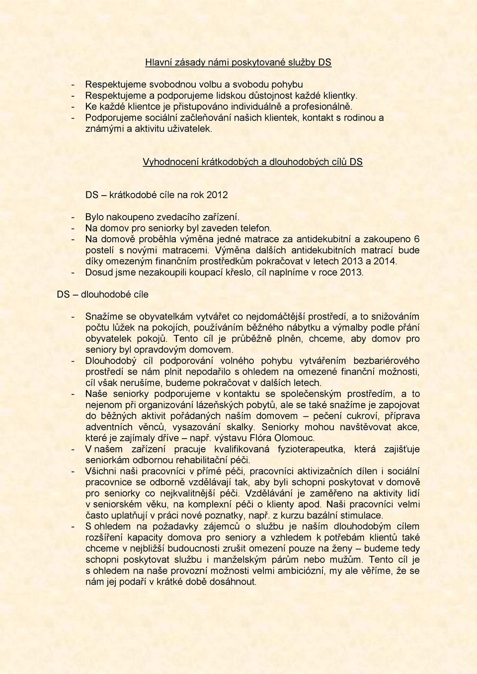 Vyhodnocení krátkodobých a dlouhodobých cílů DS DS krátkodobé cíle na rok 2012 - Bylo nakoupeno zvedacího zařízení. - Na domov pro seniorky byl zaveden telefon.