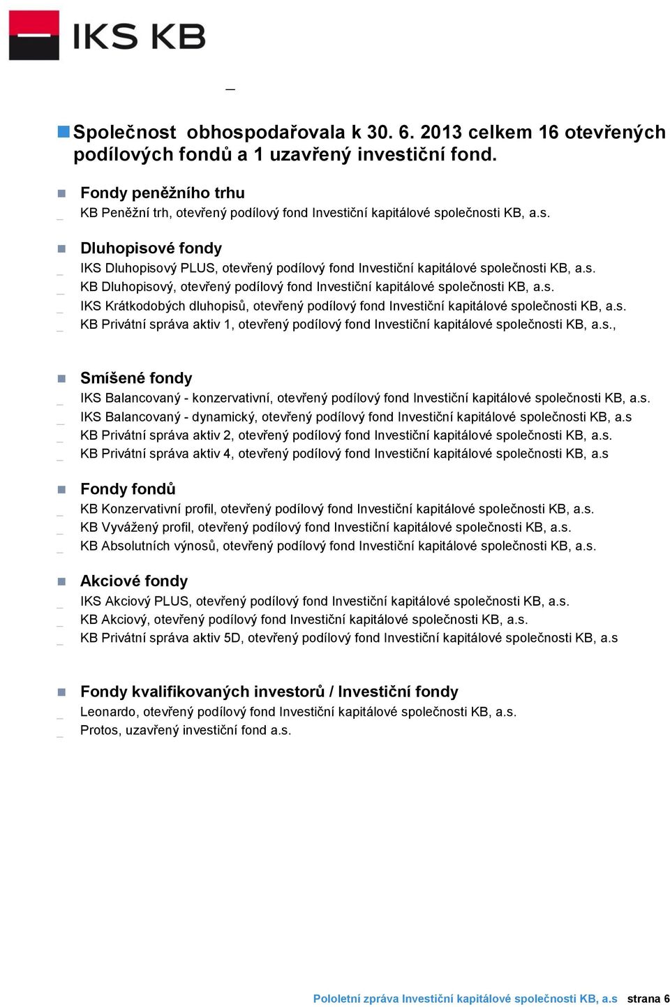 s. KB Dluhopisový, otevřený podílový fond Investiční kapitálové společnosti KB, a.s. IKS Krátkodobých dluhopisů, otevřený podílový fond Investiční kapitálové společnosti KB, a.s. KB Privátní správa aktiv 1, otevřený podílový fond Investiční kapitálové společnosti KB, a.
