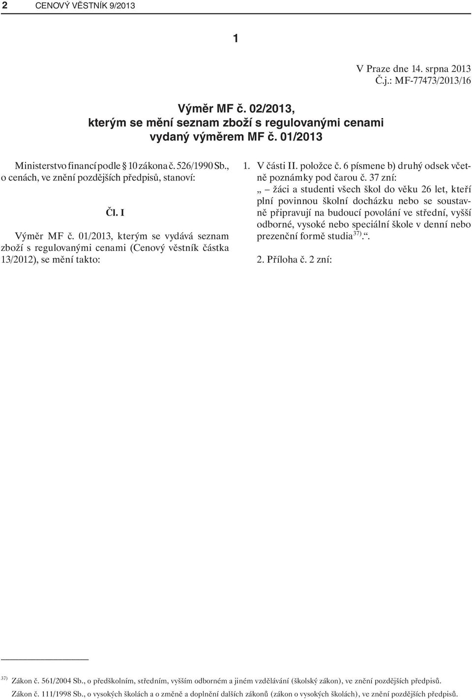 01/2013, kterým se vydává seznam zboží s regulovanými cenami (Cenový věstník částka 13/2012), se mění takto: 1. V části II. položce č. 6 písmene b) druhý odsek včetně poznámky pod čarou č.