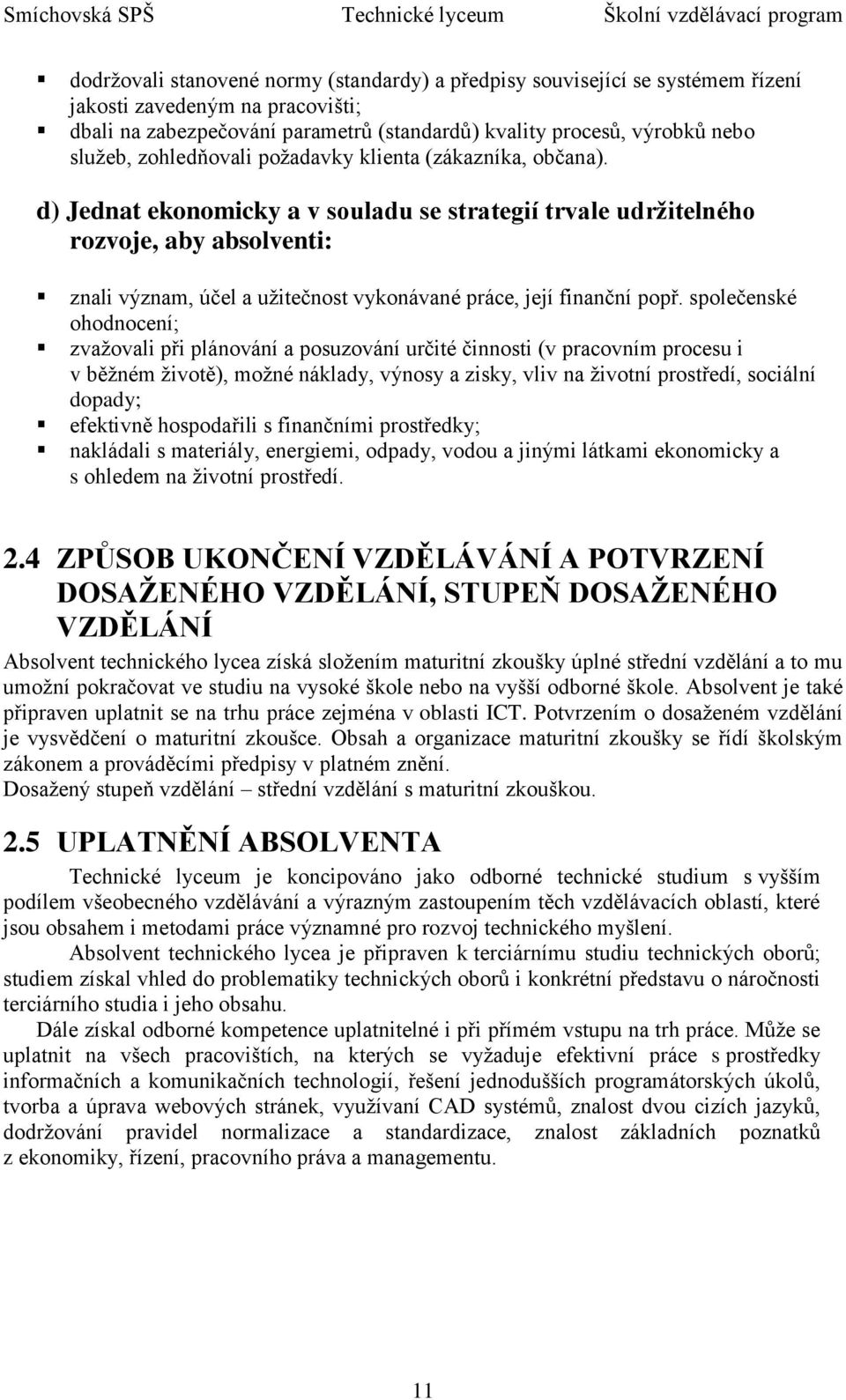 d) Jednat ekonomicky a v souladu se strategií trvale udrţitelného rozvoje, aby absolventi: znali význam, účel a uţitečnost vykonávané práce, její finanční popř.