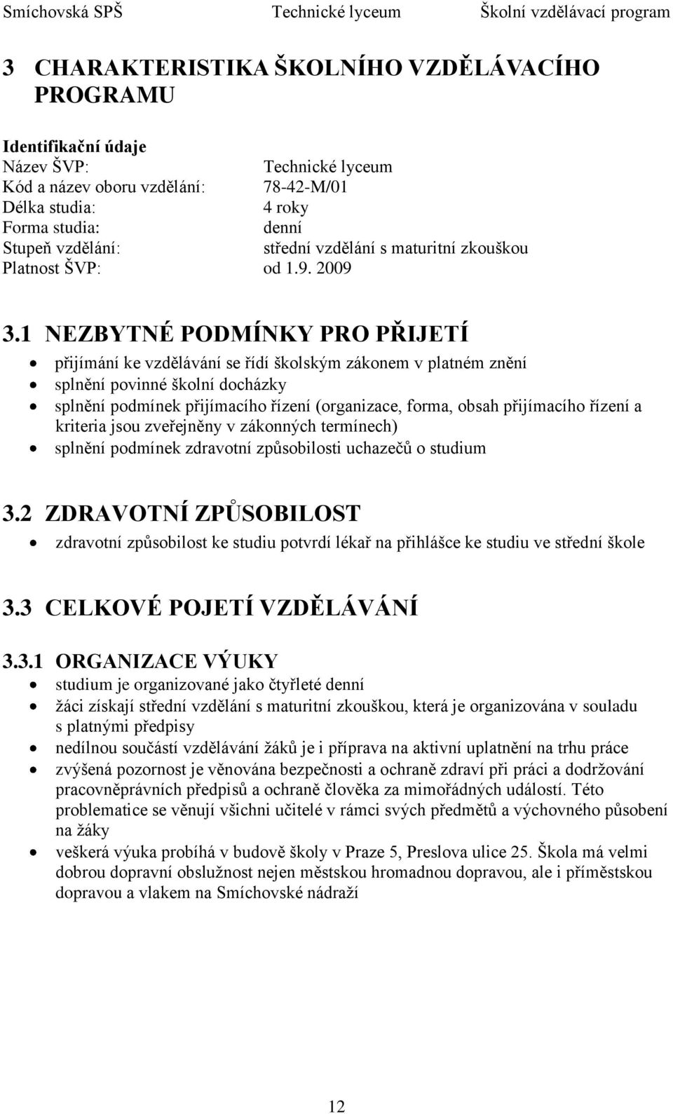 1 NEZBYTNÉ PODMÍNKY PRO PŘIJETÍ přijímání ke vzdělávání se řídí školským zákonem v platném znění splnění povinné školní docházky splnění podmínek přijímacího řízení (organizace, forma, obsah