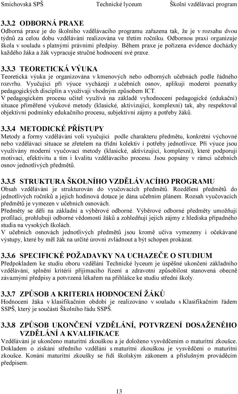 3.3 TEORETICKÁ VÝUKA Teoretická výuka je organizována v kmenových nebo odborných učebnách podle řádného rozvrhu.