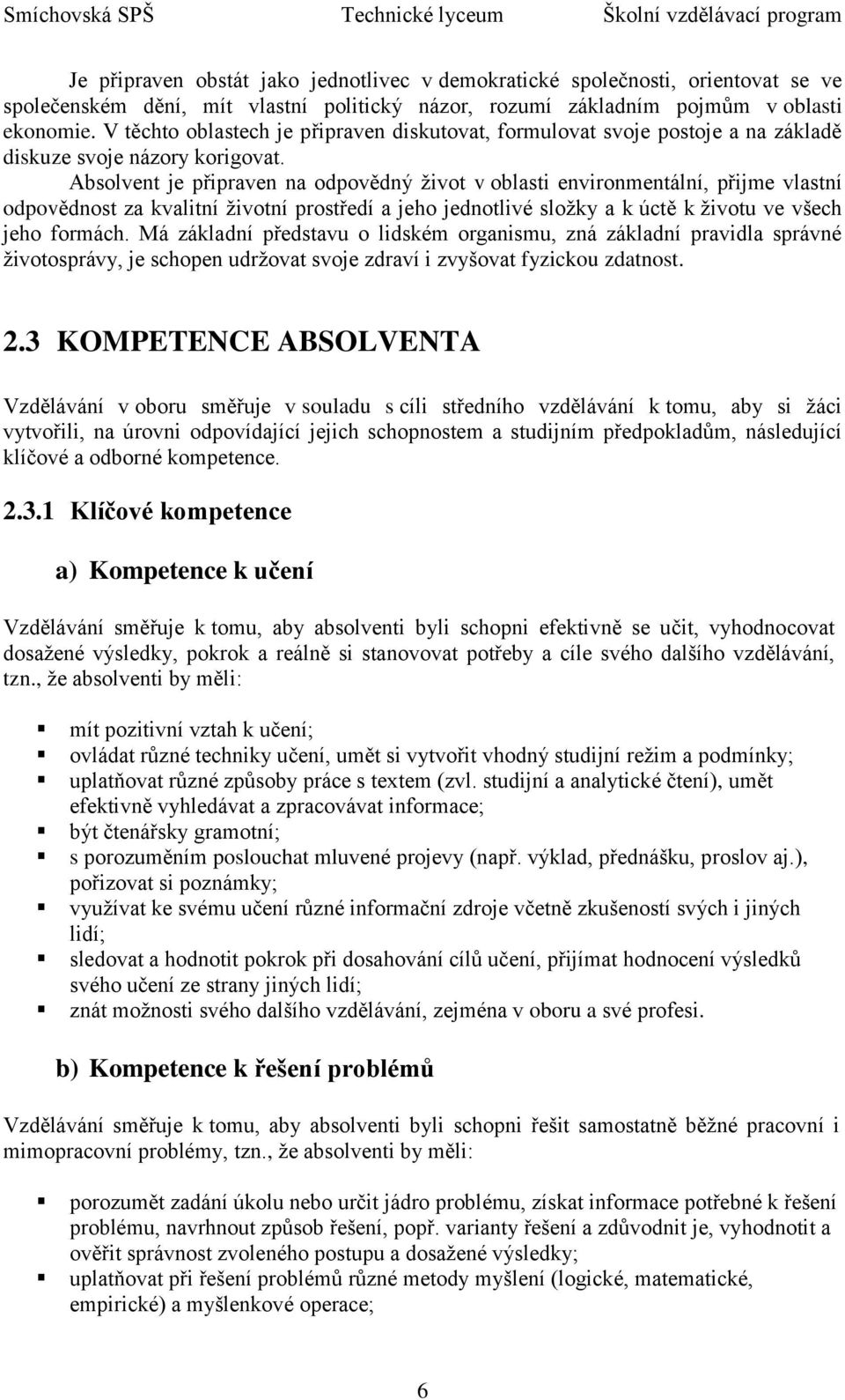 Absolvent je připraven na odpovědný ţivot v oblasti environmentální, přijme vlastní odpovědnost za kvalitní ţivotní prostředí a jeho jednotlivé sloţky a k úctě k ţivotu ve všech jeho formách.