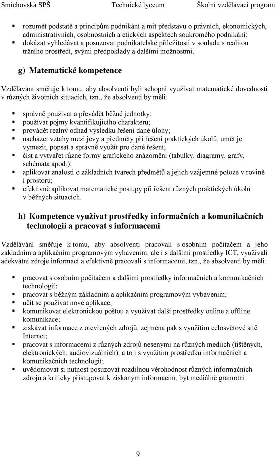 g) Matematické kompetence Vzdělávání směřuje k tomu, aby absolventi byli schopni vyuţívat matematické dovednosti v různých ţivotních situacích, tzn.