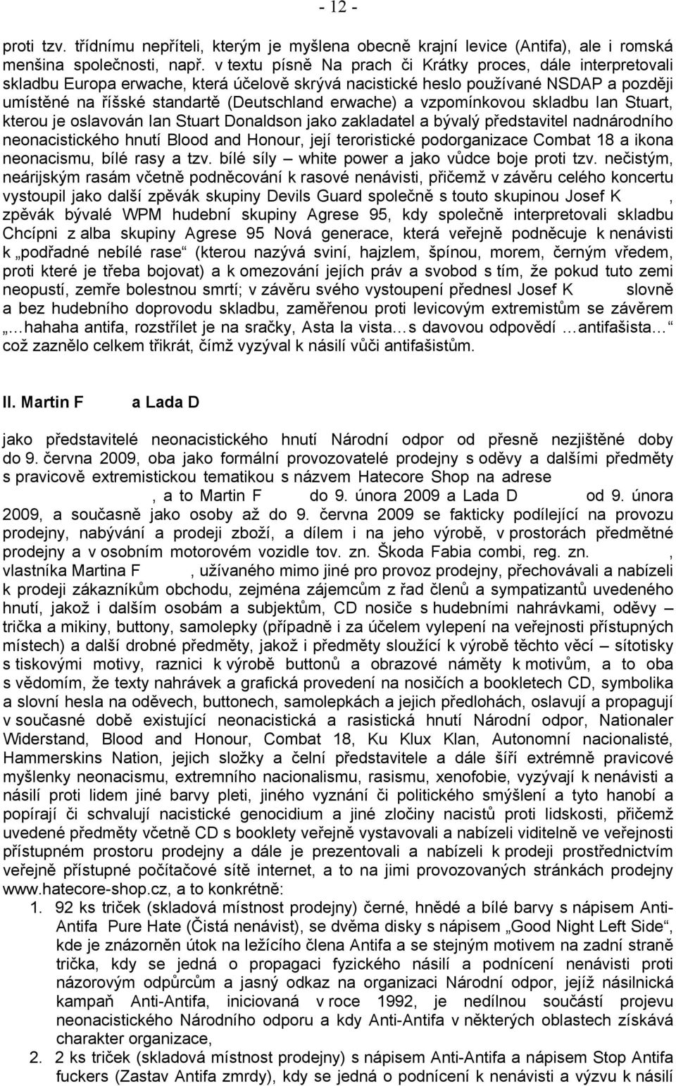 a vzpomínkovou skladbu Ian Stuart, kterou je oslavován Ian Stuart Donaldson jako zakladatel a bývalý představitel nadnárodního neonacistického hnutí Blood and Honour, její teroristické podorganizace