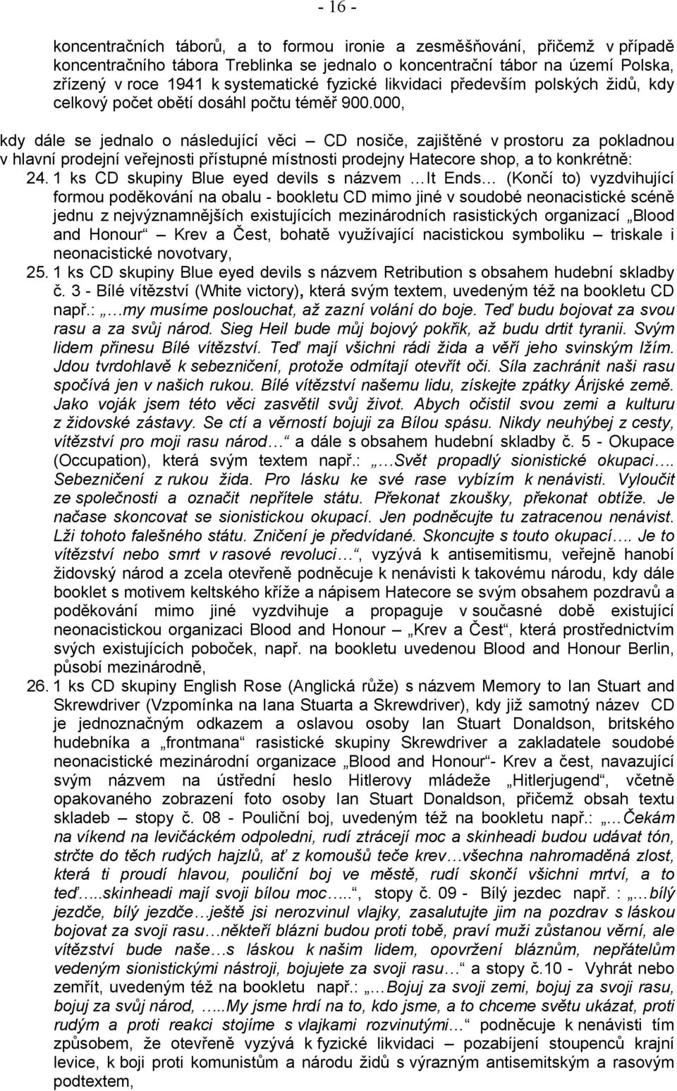 000, kdy dále se jednalo o následující věci CD nosiče, zajištěné v prostoru za pokladnou v hlavní prodejní veřejnosti přístupné místnosti prodejny Hatecore shop, a to konkrétně: 24.