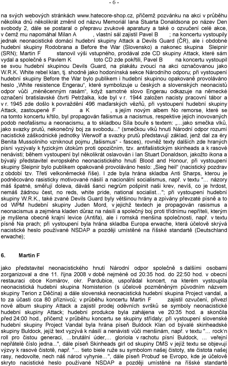 celé akce, v čemž mu napomáhal Milan A, vlastní sál zajistil Pavel B ; na koncertu vystoupily jednak neonacistické domácí hudební skupiny Attack a Devils Guard (ČR), ale i obdobné hudební skupiny