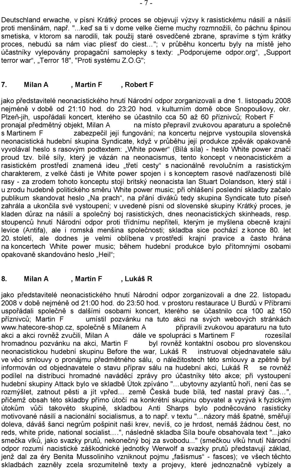 "; v průběhu koncertu byly na místě jeho účastníky vylepovány propagační samolepky s texty: Podporujeme odpor.org, Support terror war, Terror 18", "Proti systému Z.O.G"; 7.