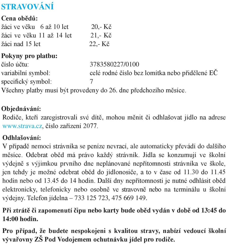 Objednávání: Rodiče, kteří zaregistrovali své dítě, mohou měnit či odhlašovat jídlo na adrese www.strava.cz, číslo zařízení 2077.
