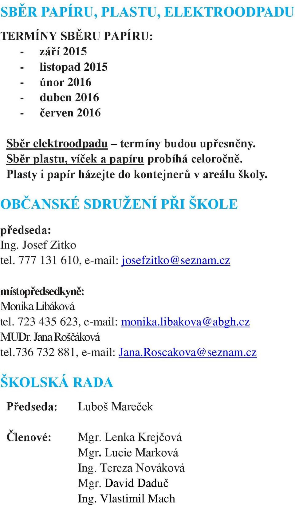 777 131 610, e-mail: josefzitko@seznam.cz místopředsedkyně: Monika Libáková tel. 723 435 623, e-mail: monika.libakova@abgh.cz MUDr. Jana Roščáková tel.