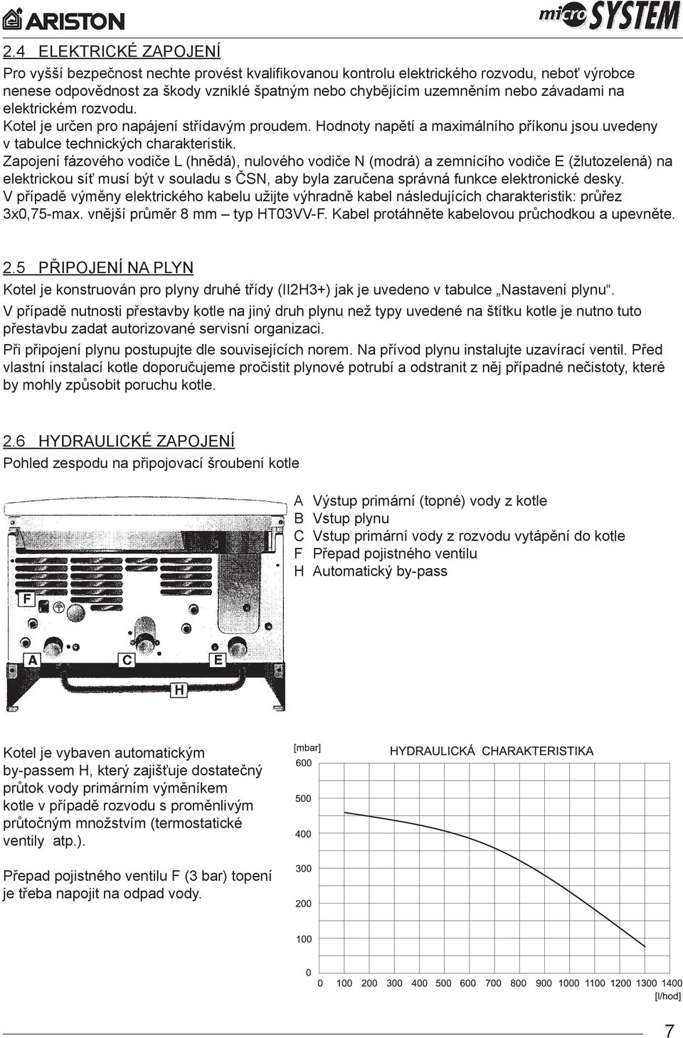 Zapojení fázového vodiče L (hnědá), nulového vodiče N (modrá) a zemnícího vodiče E (žlutozelená) na elektrickou síť musí být v souladu s ČSN, aby byla zaručena správná funkce elektronické desky.