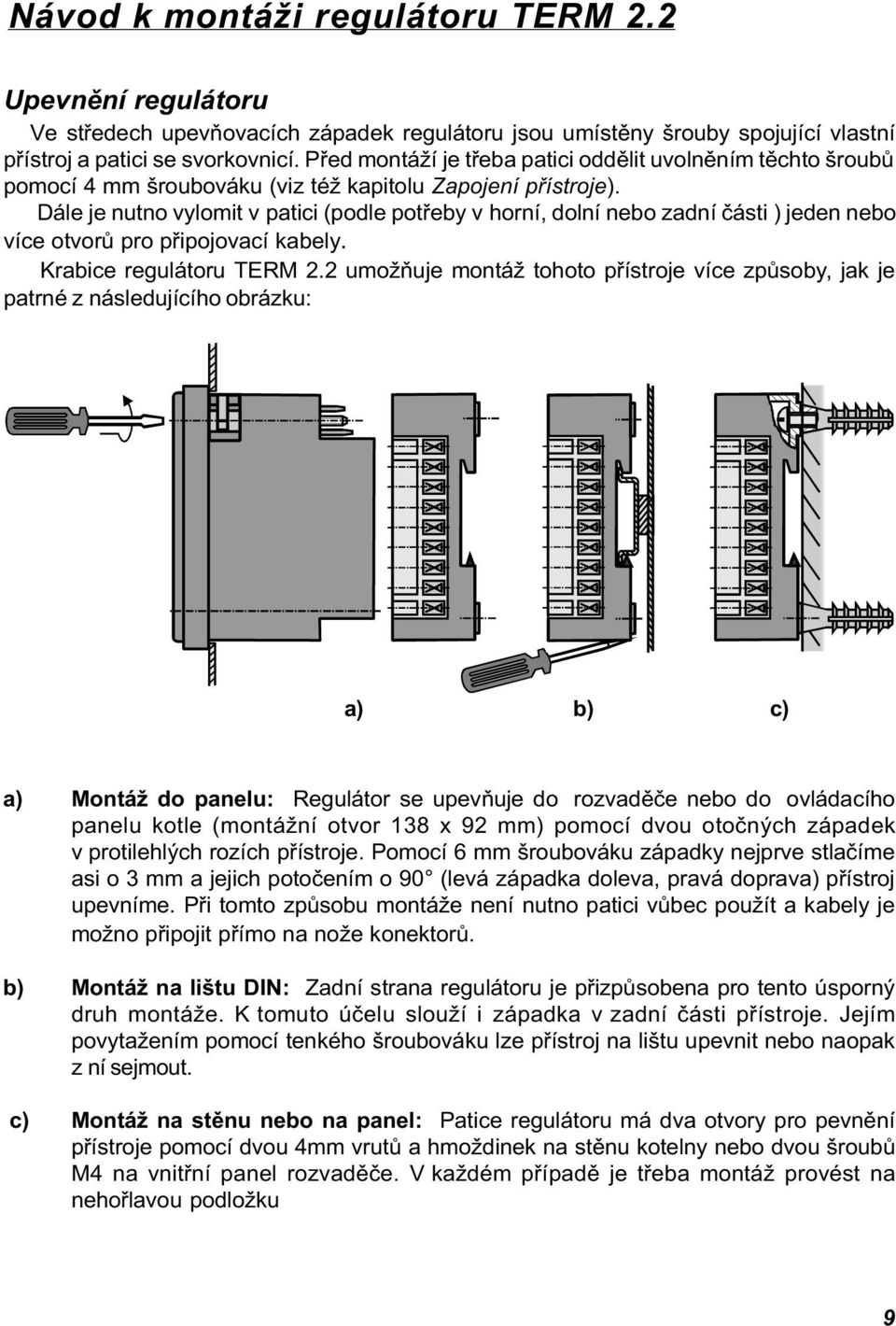 Dále je nutno vylomit v patici (podle potøeby v horní, dolní nebo zadní èásti ) jeden nebo více otvorù pro pøipojovací kabely. Krabice regulátoru TERM 2.