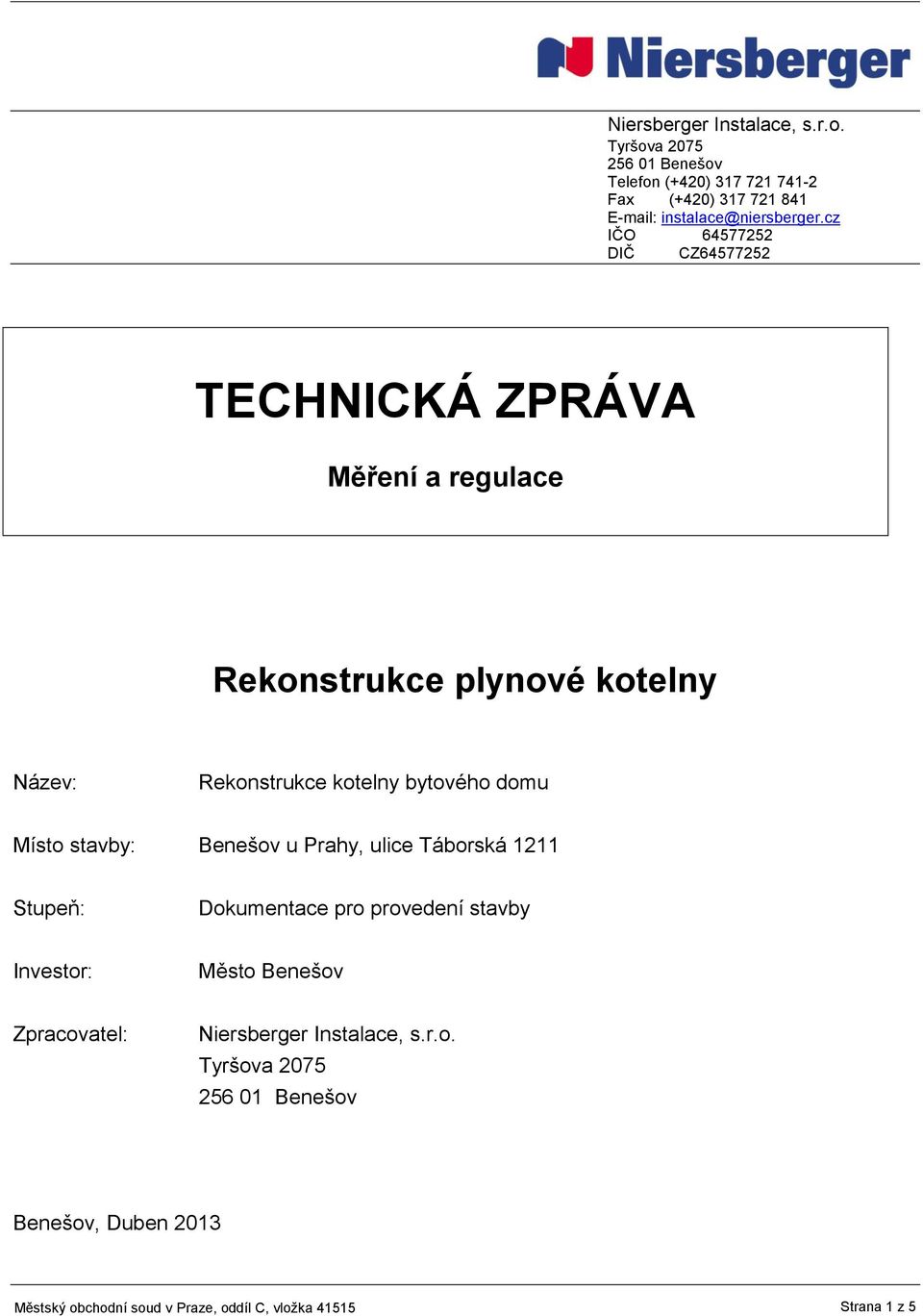 cz IČO 64577252 DIČ CZ64577252 TECHNICKÁ ZPRÁVA Měření a regulace Rekonstrukce plynové kotelny Název: Rekonstrukce kotelny bytového domu