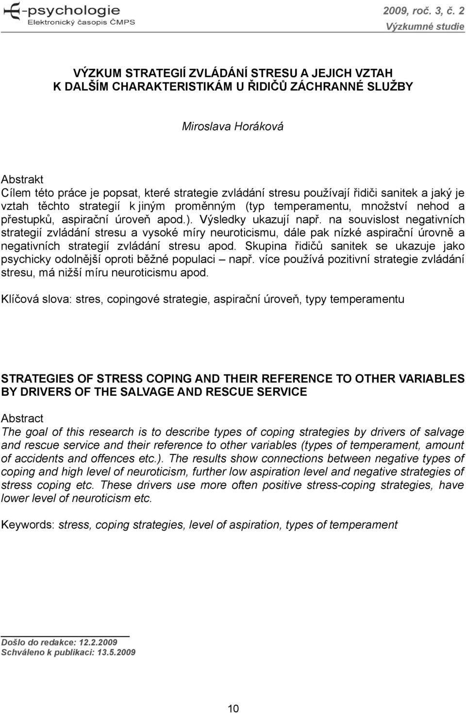 na souvislost negativních strategií zvládání stresu a vysoké míry neuroticismu, dále pak nízké aspirační úrovně a negativních strategií zvládání stresu apod.