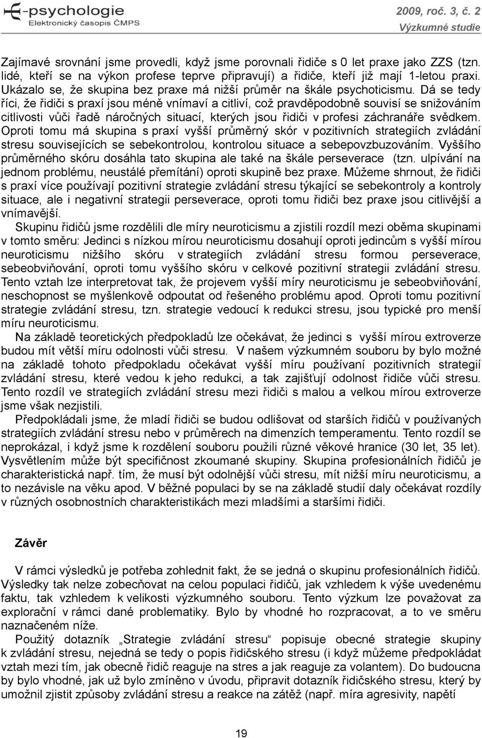 Dá se tedy říci, že řidiči s praxí jsou méně vnímaví a citliví, což pravděpodobně souvisí se snižováním citlivosti vůči řadě náročných situací, kterých jsou řidiči v profesi záchranáře svědkem.