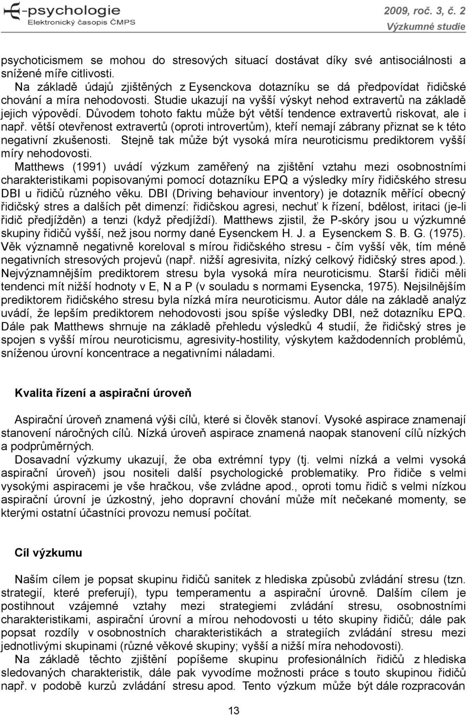 Důvodem tohoto faktu může být větší tendence extravertů riskovat, ale i např. větší otevřenost extravertů (oproti introvertům), kteří nemají zábrany přiznat se k této negativní zkušenosti.