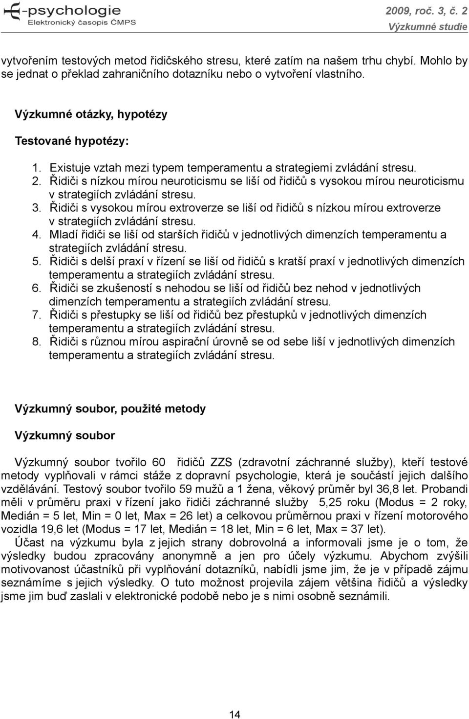 Řidiči s nízkou mírou neuroticismu se liší od řidičů s vysokou mírou neuroticismu v strategiích zvládání stresu. 3.