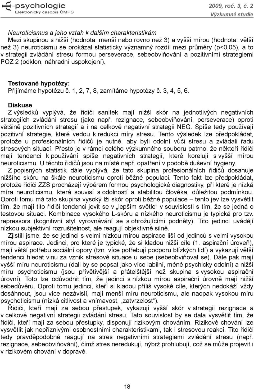 1, 2, 7, 8, zamítáme hypotézy č. 3, 4, 5, 6. Diskuse Z výsledků vyplývá, že řidiči sanitek mají nižší skór na jednotlivých negativních strategiích zvládání stresu (jako např.