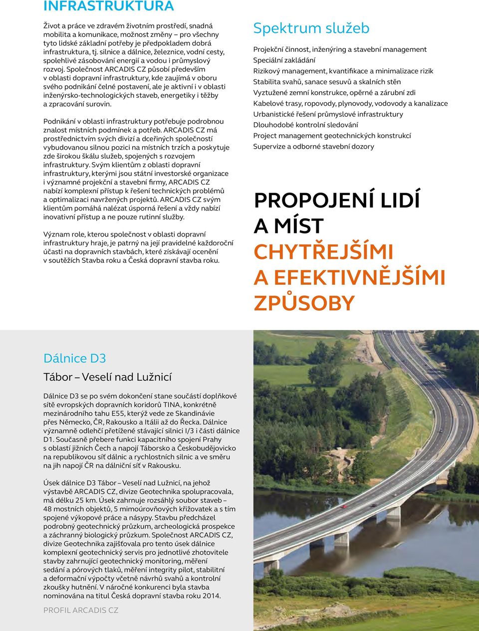 Společnost ARCADIS CZ působí především v oblasti dopravní infrastruktury, kde zaujímá v oboru svého podnikání čelné postavení, ale je aktivní i v oblasti inženýrsko-technologických staveb, energetiky