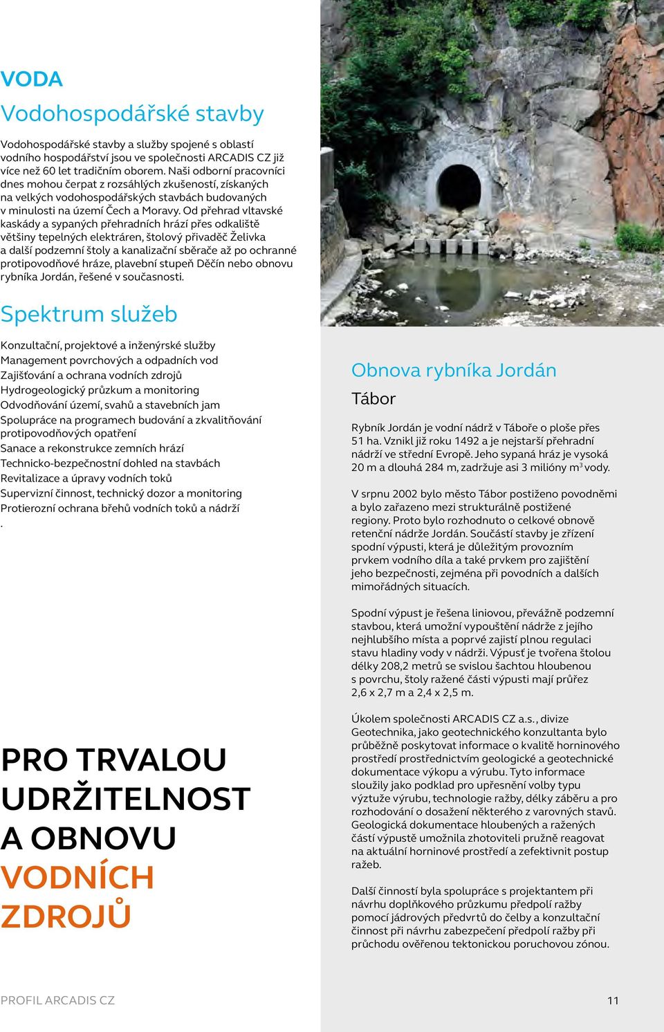 Od přehrad vltavské kaskády a sypaných přehradních hrází přes odkaliště většiny tepelných elektráren, štolový přivaděč Želivka a další podzemní štoly a kanalizační sběrače až po ochranné