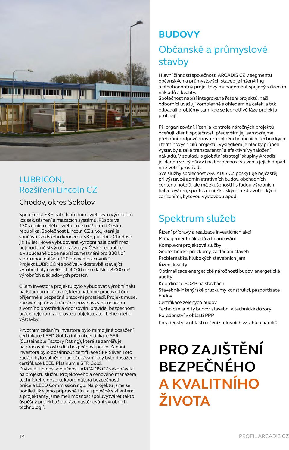 LUBRICON, Rozšíření Lincoln CZ Chodov, okres Sokolov Společnost SKF patří k předním světovým výrobcům ložisek, těsnění a mazacích systémů.