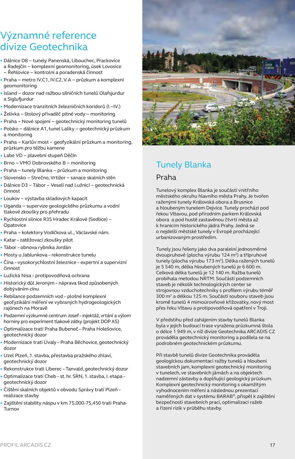 C2, V.A průzkum a komplexní geomonitoring Island dozor nad ražbou silničních tunelů Olafsjurdur a Siglufjurdur Modernizace tranzitních železničních koridorů (I. IV.