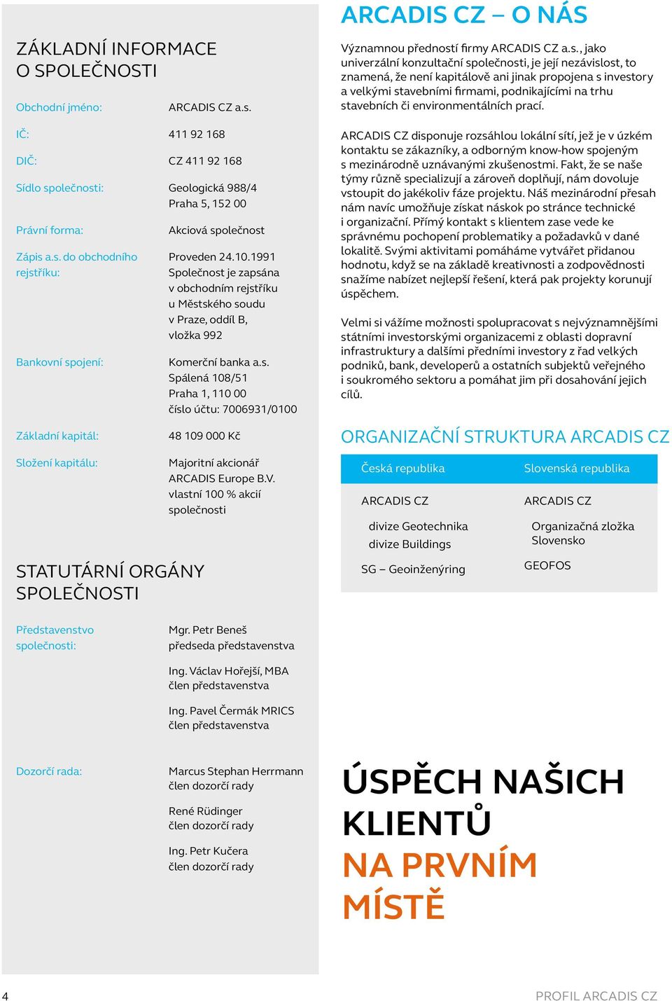 1991 rejstříku: Společnost je zapsána v obchodním rejstříku u Městského soudu v Praze, oddíl B, vložka 992 Bankovní spojení: Komerční banka a.s. Spálená 108/51 Praha 1, 110 00 číslo účtu: 7006931/0100 Významnou předností firmy ARCADIS CZ a.