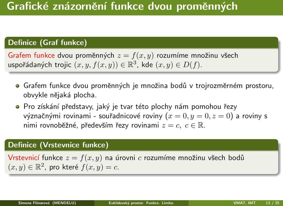 Pro získání představy, jaký je tvar této plochy nám pomohou řezy význačnými rovinami - souřadnicové roviny (x = 0, y = 0, z = 0) a roviny s nimi rovnoběžné, především řezy