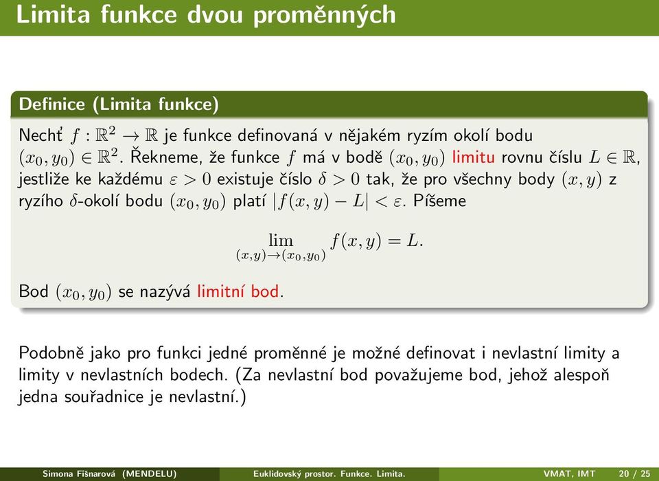 0, y 0 ) platí f(x, y) L < ε. Píšeme Bod (x 0, y 0 ) se nazývá limitní bod. lim f(x, y) = L.